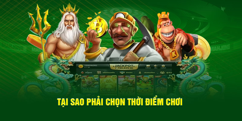 tai-sao-phai-chon-thoi-diem-choi